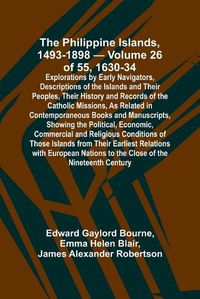 Cover image for The Philippine Islands, 1493-1898 - Volume 26 of 55 1630-34 Explorations by Early Navigators, Descriptions of the Islands and Their Peoples, Their History and Records of the Catholic Missions, As Related in Contemporaneous Books and Manuscripts, Showing the Po