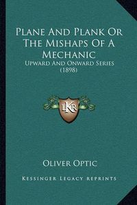 Cover image for Plane and Plank or the Mishaps of a Mechanic: Upward and Onward Series (1898)