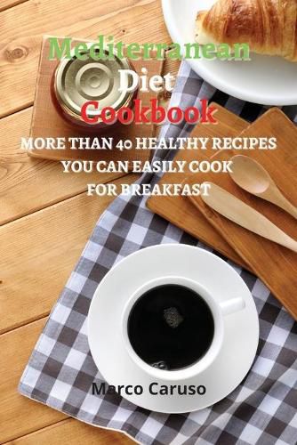 Cover image for Mediterranean Diet Cookbook: More than 40 healthy Recipes you can easily cook for BREAKFAST