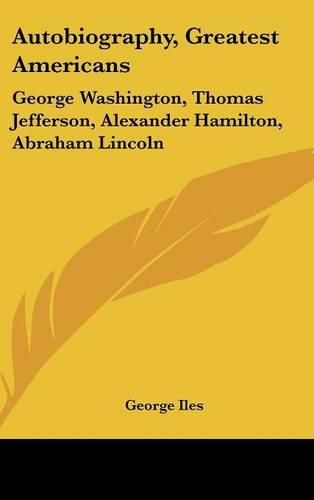 Cover image for Autobiography, Greatest Americans: George Washington, Thomas Jefferson, Alexander Hamilton, Abraham Lincoln