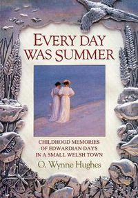 Cover image for Every Day Was Summer: Childhood Memories of Edwardian Days in a Small Welsh Town