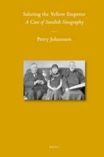 Cover image for Saluting the Yellow Emperor: A Case of Swedish Sinography