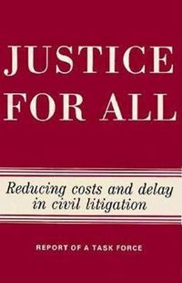 Cover image for Justice for All: Reducing Costs and Delay in Civil Litigation