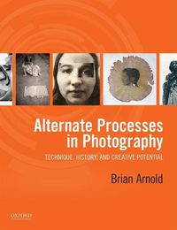 Cover image for Alternate Processes in Photography: Technique, History, and Creative Potential