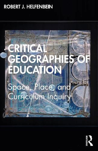 Cover image for Critical Geographies of Education: Space, Place, and Curriculum Inquiry