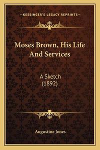 Cover image for Moses Brown, His Life and Services: A Sketch (1892)