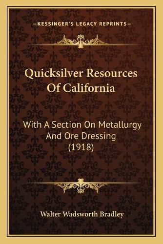 Quicksilver Resources of California: With a Section on Metallurgy and Ore Dressing (1918)