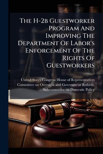 Cover image for The H-2b Guestworker Program And Improving The Department Of Labor's Enforcement Of The Rights Of Guestworkers