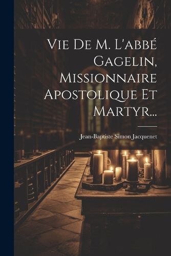 Cover image for Vie De M. L'abbe Gagelin, Missionnaire Apostolique Et Martyr...