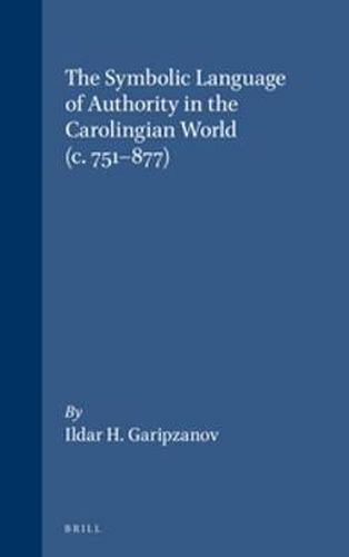 The Symbolic Language of Authority in the Carolingian World (c.751-877)