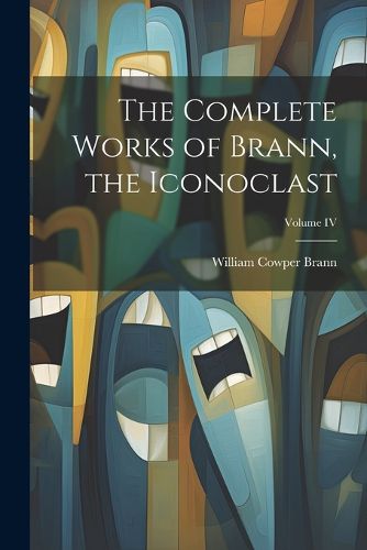 Cover image for The Complete Works of Brann, the Iconoclast; Volume IV
