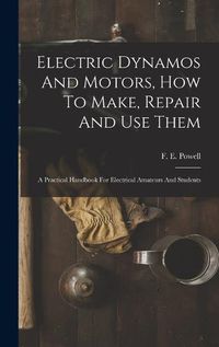 Cover image for Electric Dynamos And Motors, How To Make, Repair And Use Them