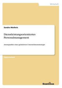 Cover image for Dienstleistungsorientiertes Personalmanagement: Ansatzpunkte einer geanderten Unternehmensstrategie