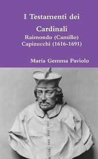 Cover image for I Testamenti Dei Cardinali: Raimondo (Camillo) Capizucchi (1616-1691)