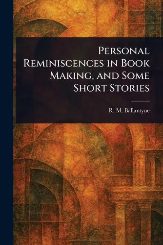 Cover image for Personal Reminiscences in Book Making, and Some Short Stories
