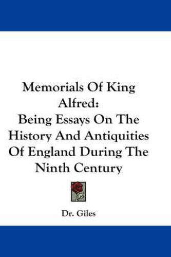 Cover image for Memorials of King Alfred: Being Essays on the History and Antiquities of England During the Ninth Century