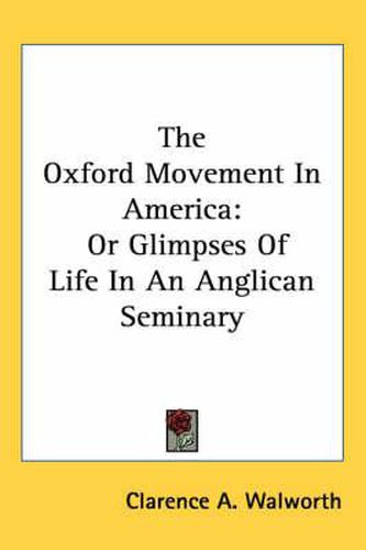 Cover image for The Oxford Movement in America: Or Glimpses of Life in an Anglican Seminary