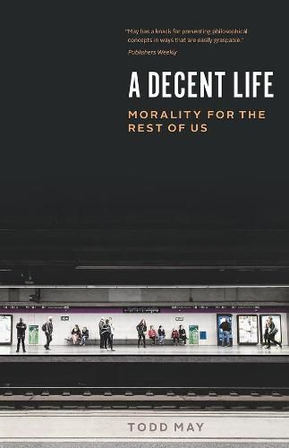 A Decent Life: Morality for the Rest of Us