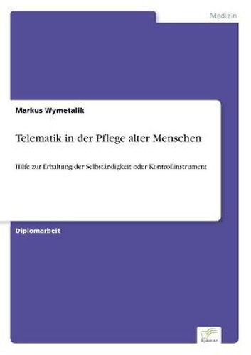 Cover image for Telematik in der Pflege alter Menschen: Hilfe zur Erhaltung der Selbstandigkeit oder Kontrollinstrument