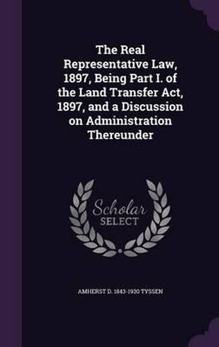 Cover image for The Real Representative Law, 1897, Being Part I. of the Land Transfer ACT, 1897, and a Discussion on Administration Thereunder