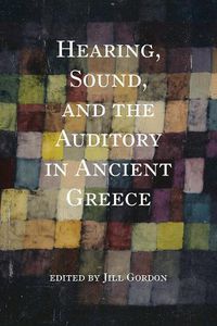 Cover image for Hearing, Sound, and the Auditory in Ancient Greece