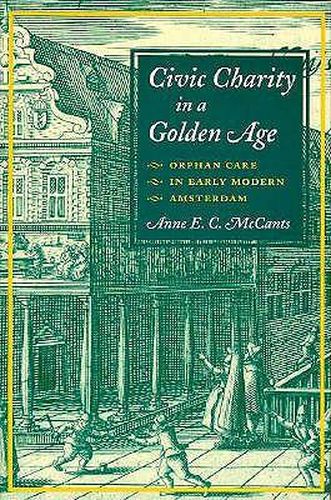 Cover image for Civic Charity in a Golden Age: Orphan Care in Early Modern Amsterdam