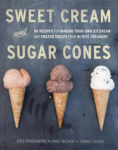 Cover image for Sweet Cream and Sugar Cones: 90 Recipes for Making Your Own Ice Cream and Frozen Treats from Bi-Rite Creamery [A Cookbook]