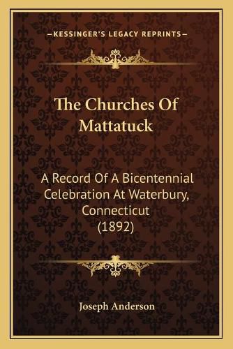 The Churches of Mattatuck: A Record of a Bicentennial Celebration at Waterbury, Connecticut (1892)