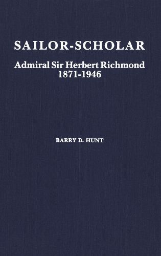 Sailor-Scholar: Admiral Sir Herbert Richmond 1871-1946