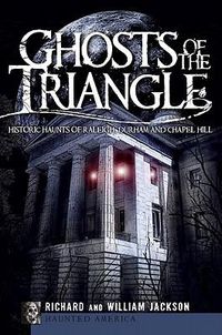 Cover image for Ghosts of the Triangle: Historic Haunts of Raleigh, Durham and Chapel Hill