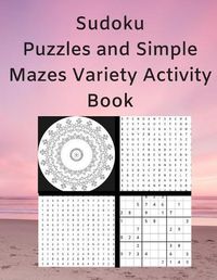 Cover image for Sudoku Puzzles and Simple Mazes Variety Activity Book: With Mandela Style Coloring Pages, Word and Number Searches