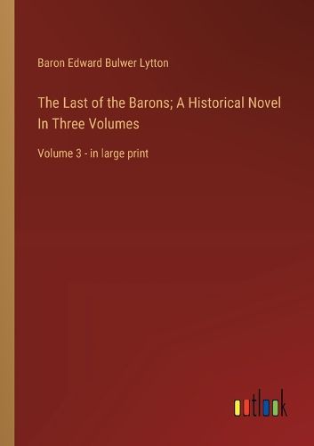 Cover image for The Last of the Barons; A Historical Novel In Three Volumes