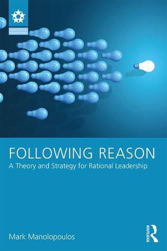 Cover image for Following Reason: A Theory and Strategy for Rational Leadership