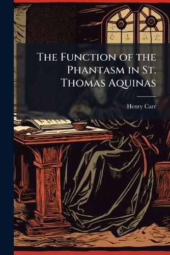 Cover image for The Function of the Phantasm in St. Thomas Aquinas