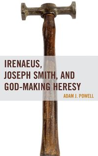Cover image for Irenaeus, Joseph Smith, and God-Making Heresy