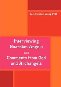 Cover image for Interviewing Guardian Angels with Comments from God and Archangels