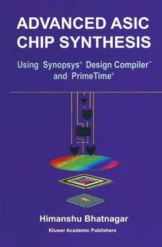 Cover image for Advanced ASIC Chip Synthesis: Using Synopsys (R) Design Compiler (TM) and PrimeTime (R)