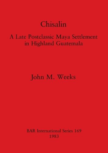 Chisalin: A Late Postclassic Maya Settlement in Highland Guatemala