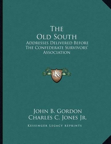 The Old South: Addresses Delivered Before the Confederate Survivors' Association