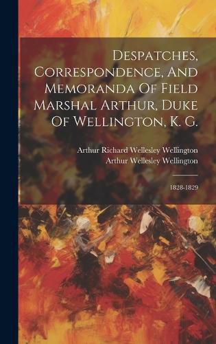 Despatches, Correspondence, And Memoranda Of Field Marshal Arthur, Duke Of Wellington, K. G.