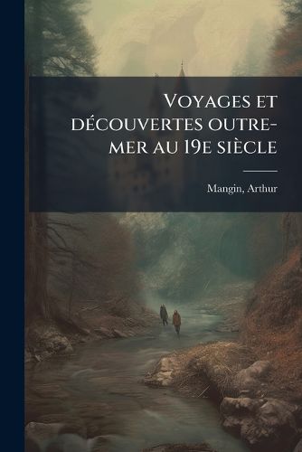 Cover image for Voyages Et Decouvertes Outre-Mer Au 19e Siecle