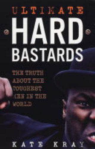 Ultimate Hard Bastards: The Truth About the Toughest Men in the World