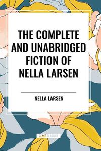 Cover image for The Complete and Unabridged Fiction of Nella Larsen