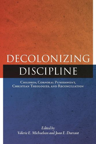 Cover image for Decolonizing Discipline: Children, Corporal Punishment, Christian Theologies, and Reconciliation