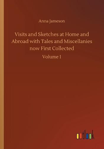 Visits and Sketches at Home and Abroad with Tales and Miscellanies now First Collected