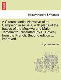 Cover image for A Circumstantial Narrative of the Campaign in Russia, with Plans of the Battles of the Moskwa and Malo-Jaroslavitz Translated [By E. Boyce] from the French. Second Edition ... Improved.