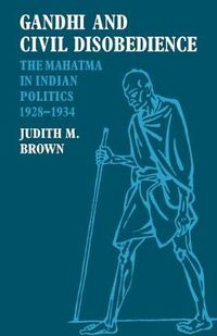 Cover image for Gandhi and Civil Disobedience: The Mahatma in Indian Politics 1928-1934