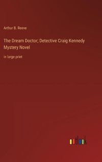 Cover image for The Dream Doctor; Detective Craig Kennedy Mystery Novel