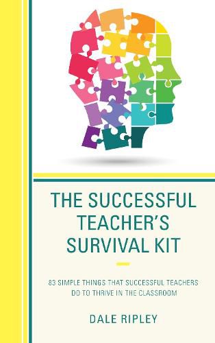 The Successful Teacher's Survival Kit: 83 Simple Things That Successful Teachers Do To Thrive in the Classroom