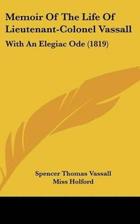 Cover image for Memoir of the Life of Lieutenant-Colonel Vassall: With an Elegiac Ode (1819)